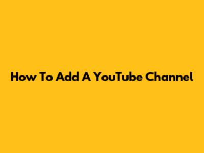 How To Add A YouTube Channel