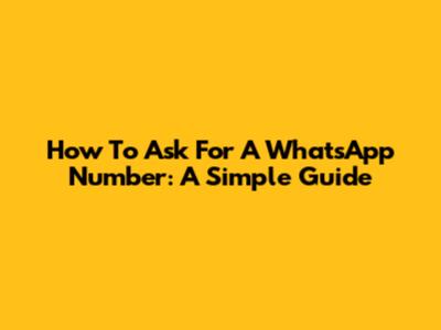 How To Ask For A WhatsApp Number: A Simple Guide