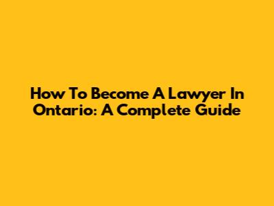 How To Become A Lawyer In Ontario: A Complete Guide