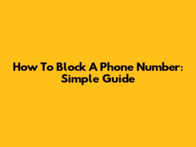 How To Block A Phone Number: Simple Guide