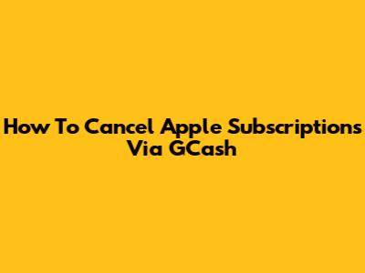 How To Cancel Apple Subscriptions Via GCash
