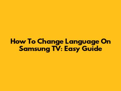 How To Change Language On Samsung TV: Easy Guide