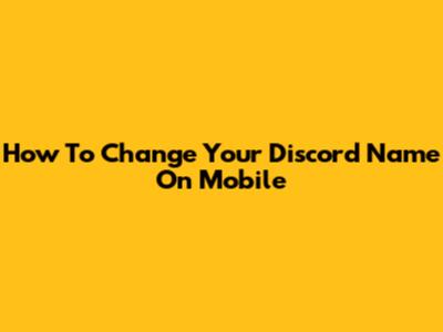 How To Change Your Discord Name On Mobile