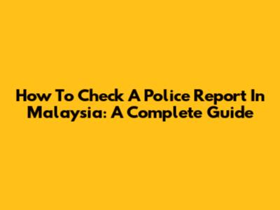 How To Check A Police Report In Malaysia: A Complete Guide