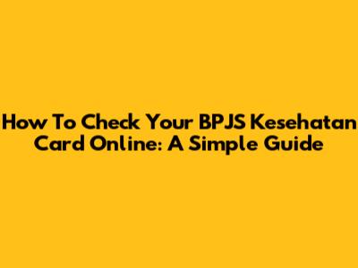 How To Check Your BPJS Kesehatan Card Online: A Simple Guide