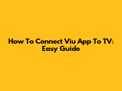 How To Connect Viu App To TV: Easy Guide