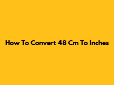 How To Convert 48 Cm To Inches