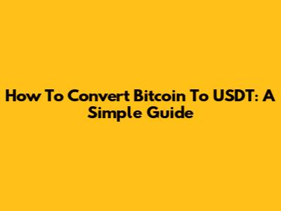 How To Convert Bitcoin To USDT: A Simple Guide