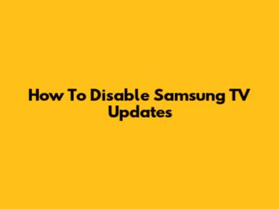 How To Disable Samsung TV Updates