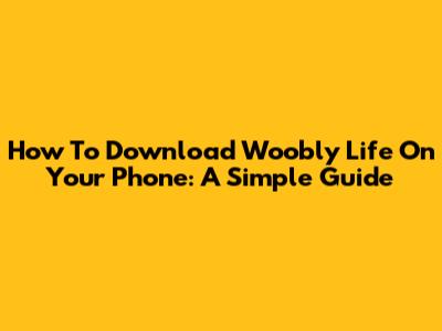 How To Download Woobly Life On Your Phone: A Simple Guide