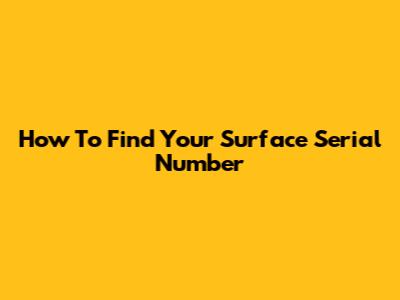 How To Find Your Surface Serial Number