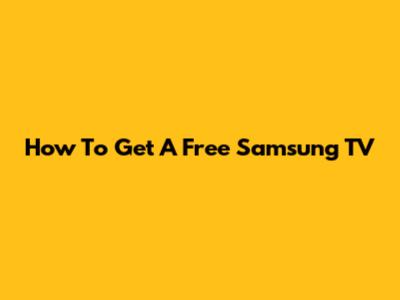 How To Get A Free Samsung TV