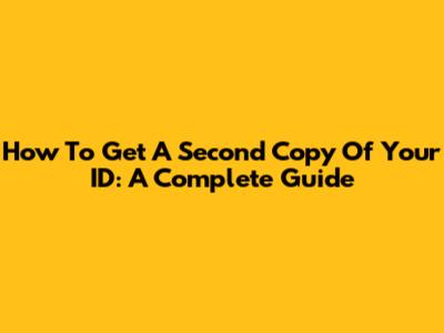 How To Get A Second Copy Of Your ID: A Complete Guide