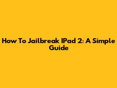 How To Jailbreak IPad 2: A Simple Guide