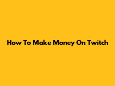 How To Make Money On Twitch