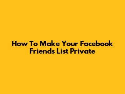 How To Make Your Facebook Friends List Private