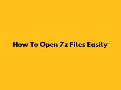 How To Open 7z Files Easily