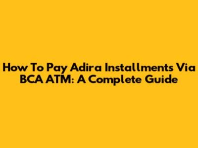 How To Pay Adira Installments Via BCA ATM: A Complete Guide