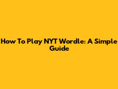 How To Play NYT Wordle: A Simple Guide