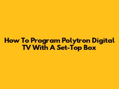 How To Program Polytron Digital TV With A Set-Top Box