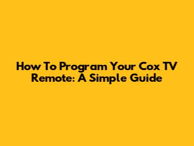 How To Program Your Cox TV Remote: A Simple Guide