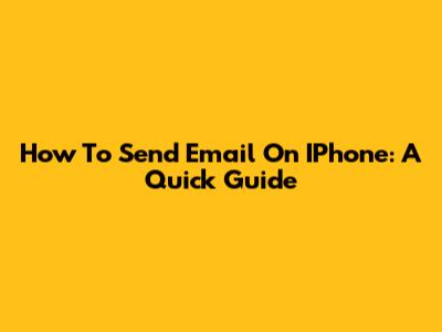 How To Send Email On IPhone: A Quick Guide