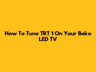 How To Tune TRT 1 On Your Beko LED TV