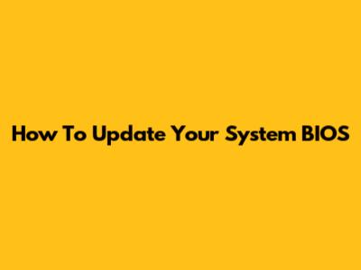 How To Update Your System BIOS