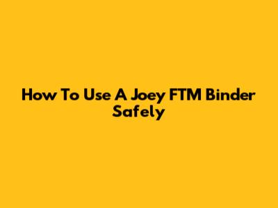 How To Use A Joey FTM Binder Safely