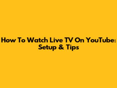 How To Watch Live TV On YouTube: Setup & Tips