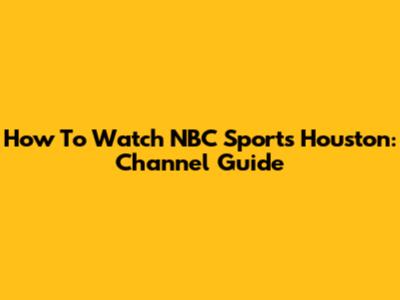 How To Watch NBC Sports Houston: Channel Guide