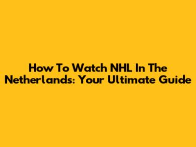 How To Watch NHL In The Netherlands: Your Ultimate Guide