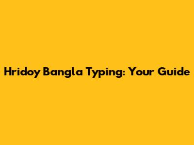 Hridoy Bangla Typing: Your Guide
