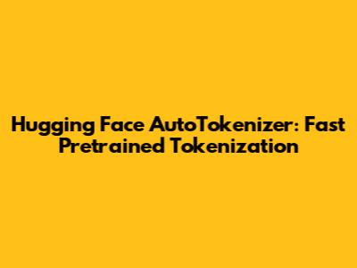 Hugging Face AutoTokenizer: Fast Pretrained Tokenization