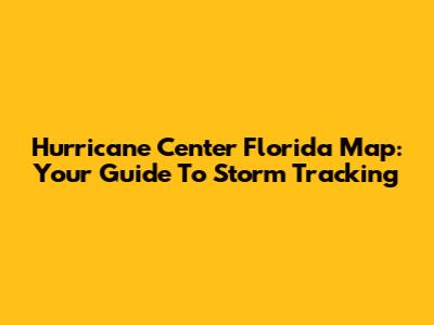 Hurricane Center Florida Map: Your Guide To Storm Tracking