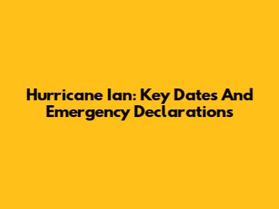 Hurricane Ian: Key Dates And Emergency Declarations