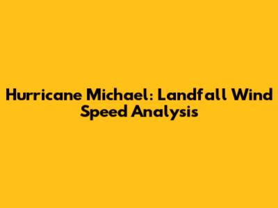 Hurricane Michael: Landfall Wind Speed Analysis