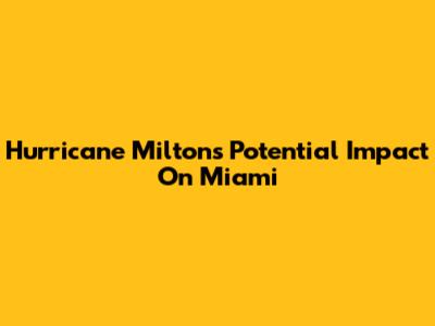 Hurricane Milton's Potential Impact On Miami