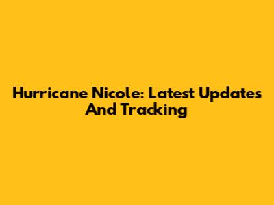 Hurricane Nicole: Latest Updates And Tracking