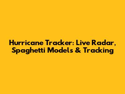 Hurricane Tracker: Live Radar, Spaghetti Models & Tracking
