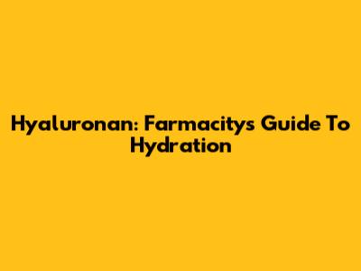 Hyaluronan: Farmacity's Guide To Hydration