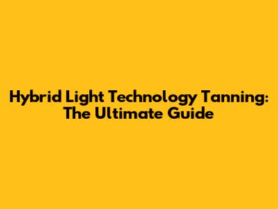 Hybrid Light Technology Tanning: The Ultimate Guide