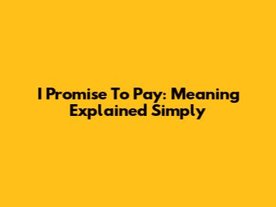 I Promise To Pay: Meaning Explained Simply