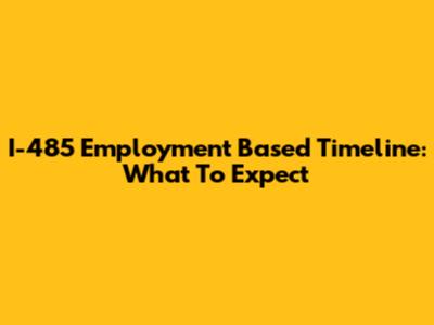 I-485 Employment Based Timeline: What To Expect