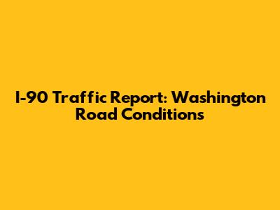 I-90 Traffic Report: Washington Road Conditions