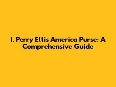 I. Perry Ellis America Purse: A Comprehensive Guide