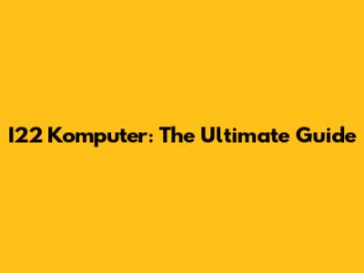 I22 Komputer: The Ultimate Guide