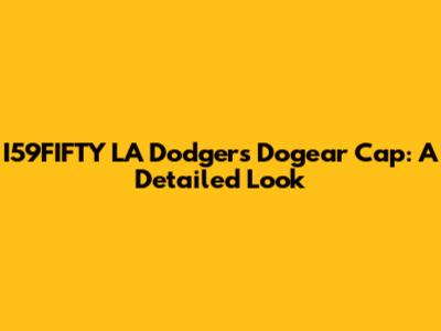 I59FIFTY LA Dodgers Dogear Cap: A Detailed Look