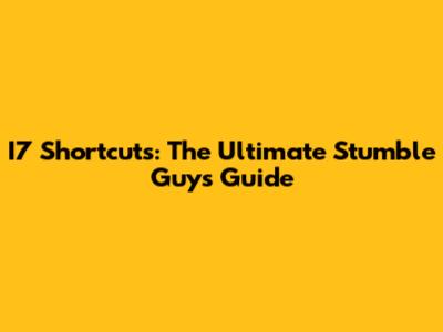 I7 Shortcuts: The Ultimate Stumble Guys Guide