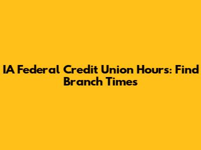 IA Federal Credit Union Hours: Find Branch Times